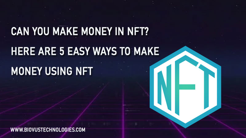 Can you make money in NFT? Here are 5 easy ways to make money using NFT