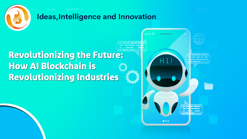 Revolutionizing the Future: How AI Blockchain is Revolutionizing Industries