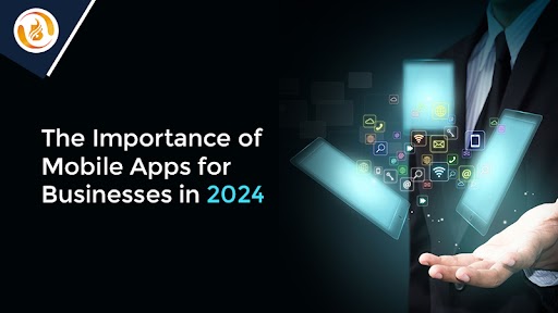 Why Mobile Apps Are Crucial for Businesses in the Year 2024