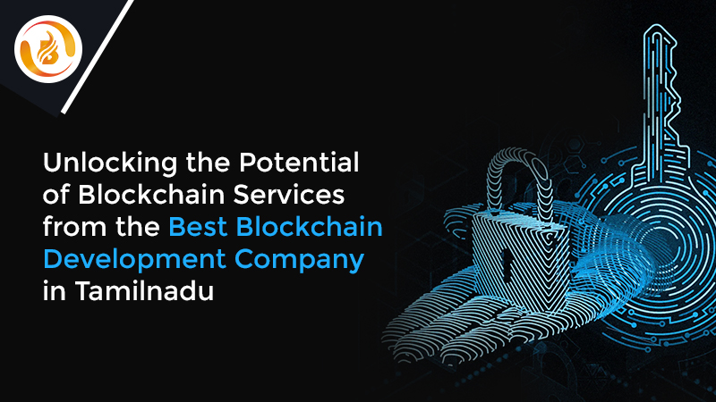 Unlocking the Potential of Blockchain Services from the Best Blockchain Development Company in Tamilnadu