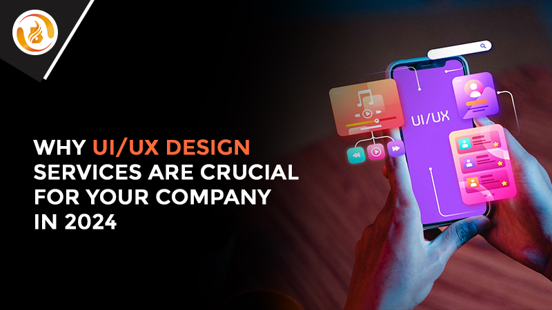 Why UI/UX Design Services Are Crucial for Your Company in 2024