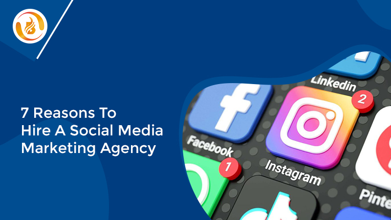 7 Reasons To Hire A Social Media Marketing Agency