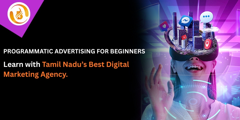 Programmatic Advertising for Beginners | Learn with Tamil Nadu’s Best Digital Marketing Agency