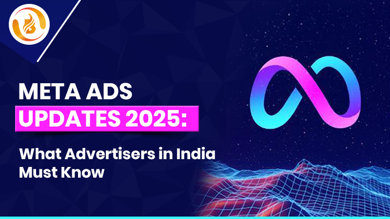 Meta Ads Updates 2025: What Advertisers in India Must Know