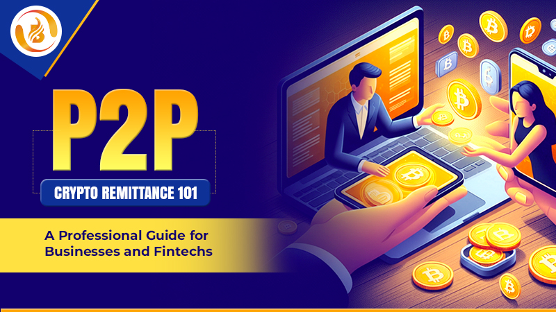 P2P Crypto Remittance 101: A Professional Guide for Businesses and Fintechs